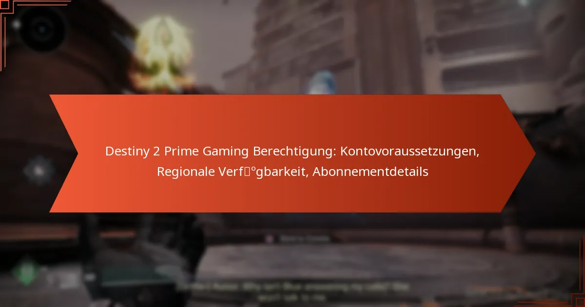 Destiny 2 Prime Gaming Berechtigung: Kontovoraussetzungen, Regionale Verfügbarkeit, Abonnementdetails