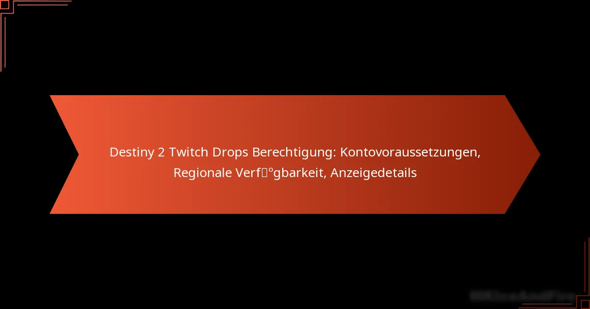 Destiny 2 Twitch Drops Berechtigung: Kontovoraussetzungen, Regionale Verfügbarkeit, Anzeigedetails