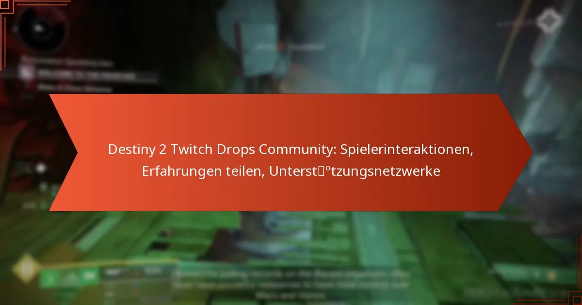 Destiny 2 Twitch Drops Community: Spielerinteraktionen, Erfahrungen teilen, Unterstützungsnetzwerke