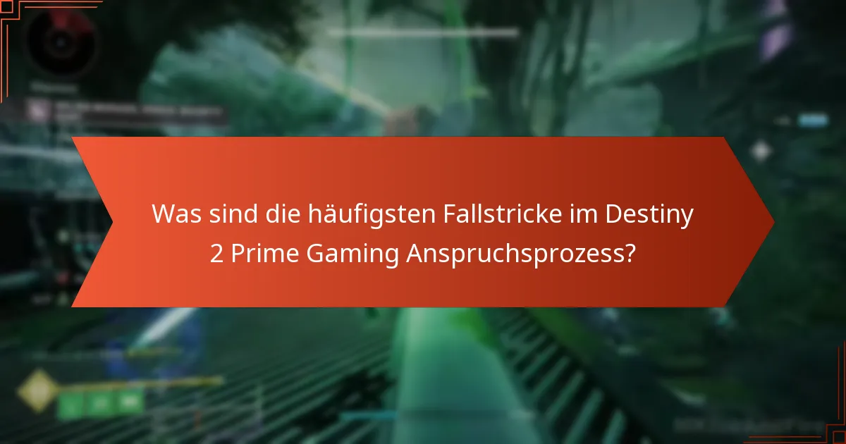 Was sind die häufigsten Fallstricke im Destiny 2 Prime Gaming Anspruchsprozess?