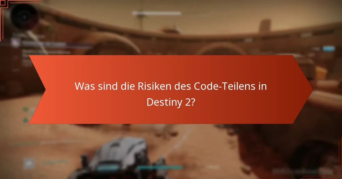 Was sind die Risiken des Code-Teilens in Destiny 2?