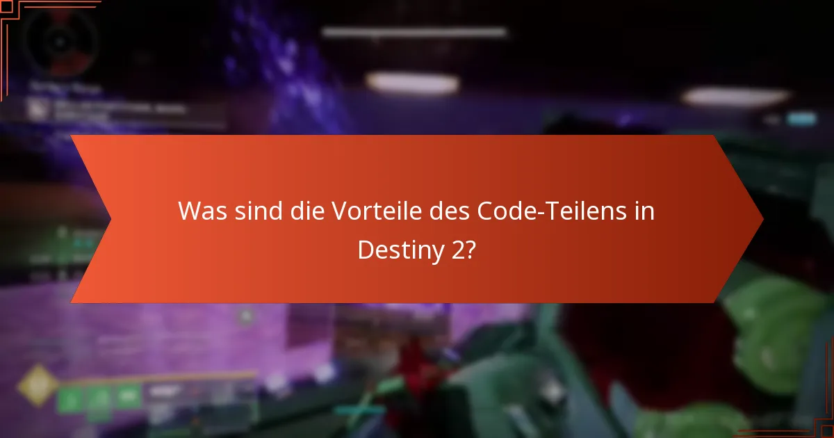 Was sind die Vorteile des Code-Teilens in Destiny 2?
