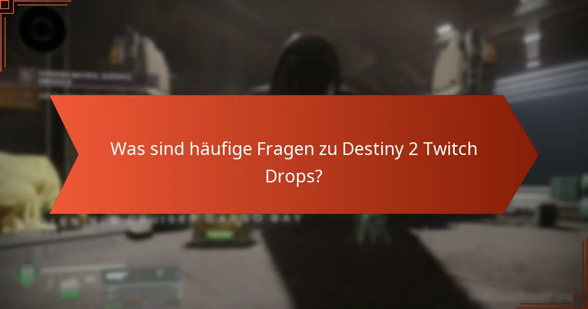 Was sind häufige Fragen zu Destiny 2 Twitch Drops?