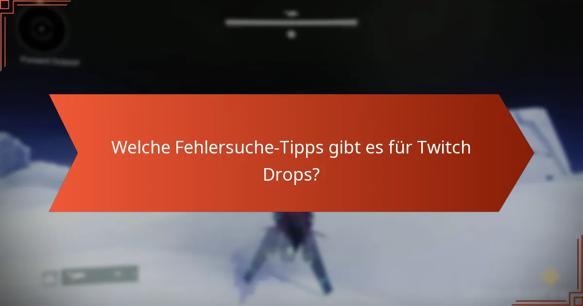 Welche Fehlersuche-Tipps gibt es für Twitch Drops?