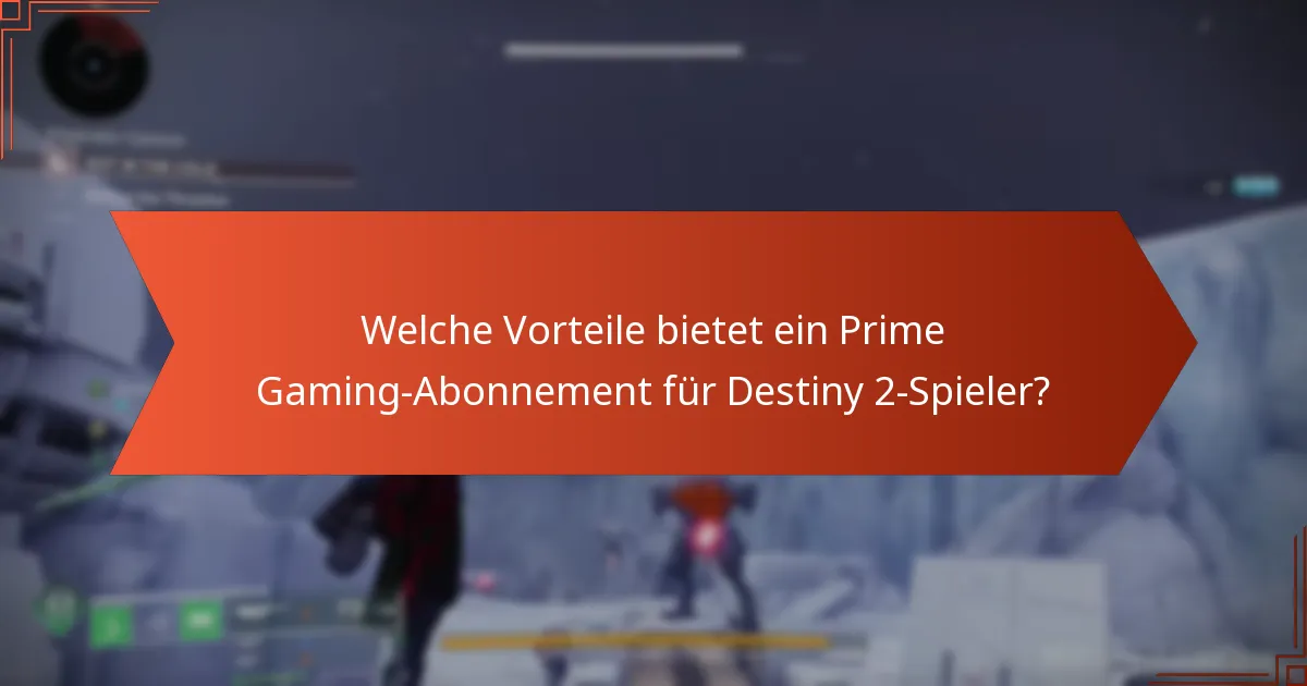 Welche Vorteile bietet ein Prime Gaming-Abonnement für Destiny 2-Spieler?
